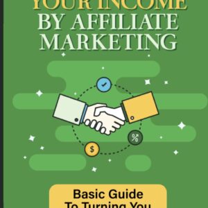 Boost Your Income By Affiliate Marketing: Basic Guide To Turning You From Beginner To Pro Marketer: How To Affiliate Marketing