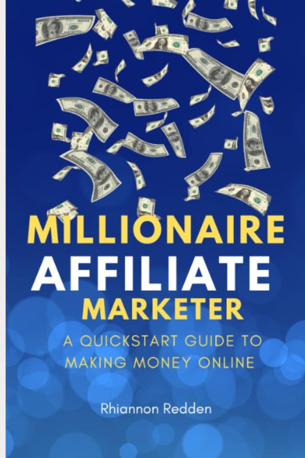 Millionaire Affiliate Marketer: A Quickstart Guide to Making Money Online