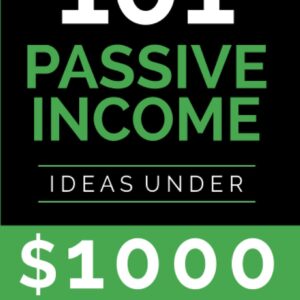 Passive Income Ideas: 101 Passive Income Ideas Under $1000