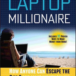 The Laptop Millionaire: How Anyone Can Escape the 9 to 5 and Make Money Online