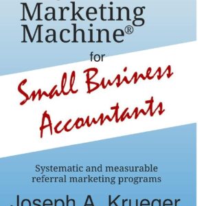 The Marketing Machine® for Small Business Accountants: Systematic and measurable referral marketing programs