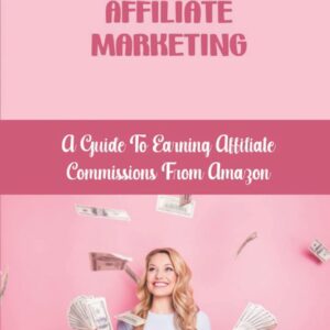Background On Affiliate Marketing: A Guide To Earning Affiliate Commissions From Amazon: Making Niche Websites
