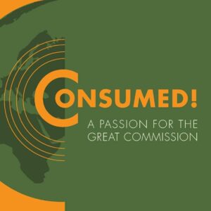 Consumed!--A Passion for the Great Commission