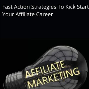 The Affiliate Marketer Start-up Guide: Fast Action Strategies To Start Your Affiliate Career!