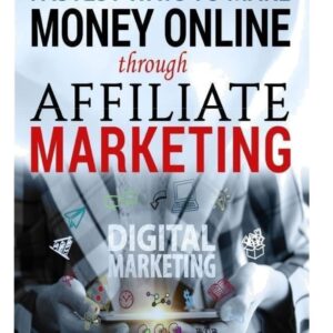 Fastest Ways To Make Money Through Affiliate Marketing: Making Money Online Through Affiliate Marketing