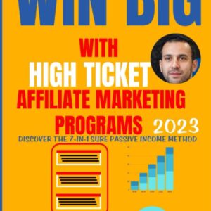 Win Big With HIGH TICKET Affiliate Marketing Programs: Discover the 7-IN-1 Sure Passive Income Method