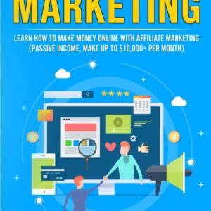 Affiliate Marketing: Learn How to Make Money Online with Affiliate Marketing (Passive Income, Make up to $10,000+ per Month) (Passive Income Ideas)