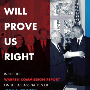 History Will Prove Us Right: Inside the Warren Commission Report on the Assassination of John F. Kennedy