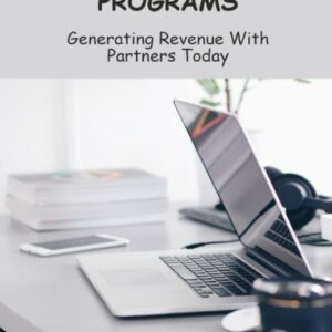 Utilizing Affiliate Programs: Generating Revenue With Partners Today