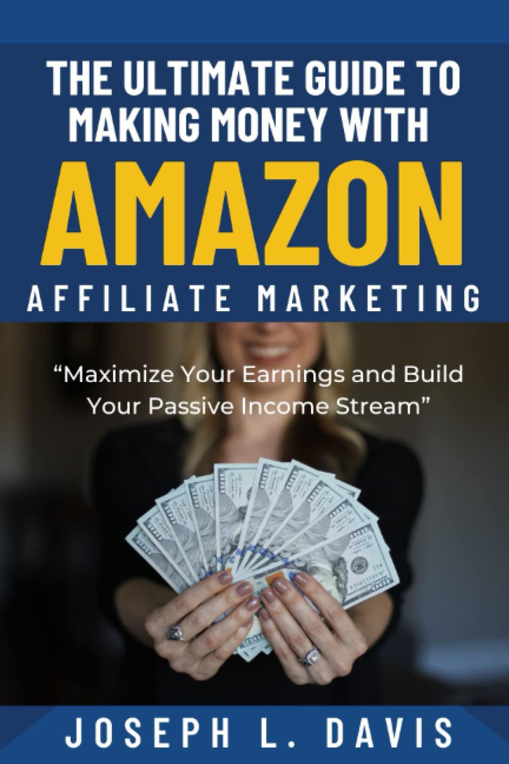 The Ultimate Guide to Making Money with Amazon Affiliate Marketing: Maximize Your Earnings and Build Your Passive Income Stream