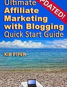 Ultimate Affiliate Marketing with Blogging Quick Start Guide: The “How to” Program for Beginners and Dummies on the Web