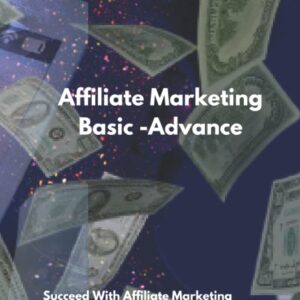 Affiliate Marketing Basic -Advance: Succeed With Affiliate Marketing by Understanding the Most Important Terminology