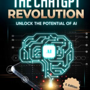The ChatGpt Revolution - Unlock the Potential of AI: Opportunities, Risks and Ways to Build an Automated Business in the Age of New Digital Media