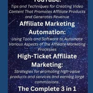 Affiliate Marketing on YouTube; Affiliate Marketing Automation; and High-Ticket Affiliate Marketing. The Complete 3 in 1 Affiliate Marketing Book