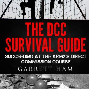 The DCC Survival Guide: Succeeding at the Army's Direct Commission Course (Becoming an Army JAG Officer)