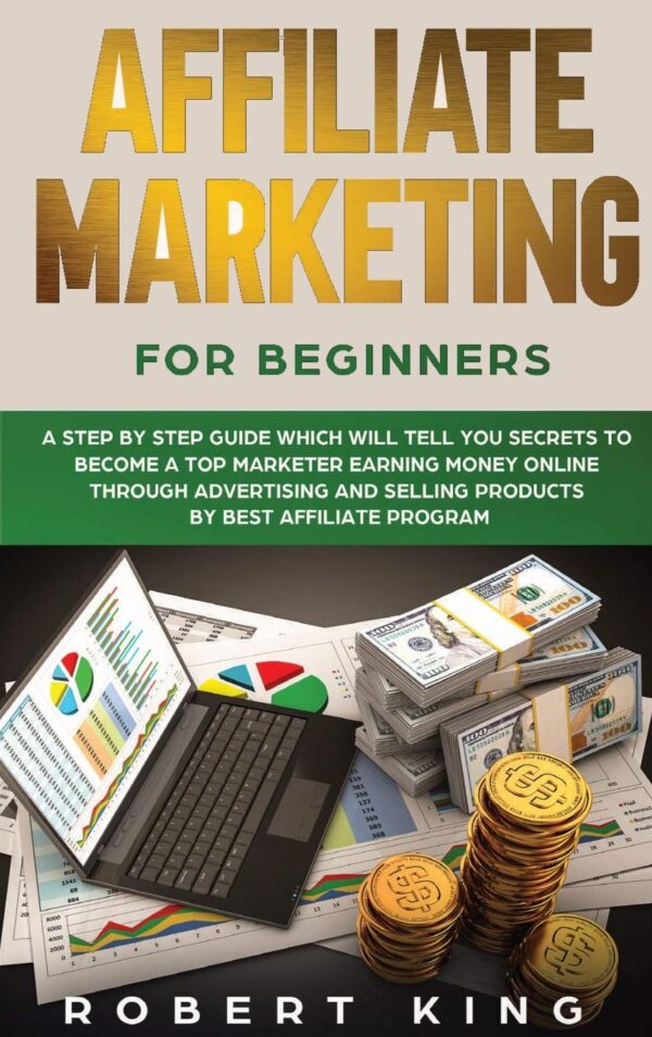 Affiliate Marketing for Beginners: A Step by Step Guide which will tell you Secrets to Become a Top Marketer Earning Money Online through Advertising ... by Best Affiliate Program (Passive Income)