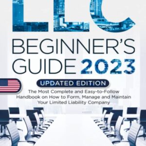 LLC Beginner's Guide, Updated Edition: The Most Complete and Easy-to-Follow Handbook on How to Form, Manage and Maintain Your Limited Liability Company (Start A Business)