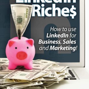 LinkedIn Riches: How to use LinkedIn for Business, Sales and Marketing!