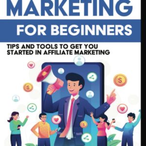 Affiliate Marketing for Beginners: Learn Affiliate Marketing in this Ultimate Guide to Affiliate Marketing for Newbies: In This beginners Guide to ... of How to Get Started in Affiliate Marketing
