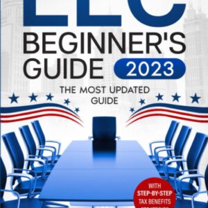 LLC Beginner's Guide 2023: The Most Updated Guide on How to Start, Grow, and Run your Single- Member Limited Liability Company