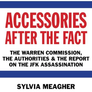 Accessories After the Fact: The Warren Commission, the Authorities & the Report on the JFK Assassination