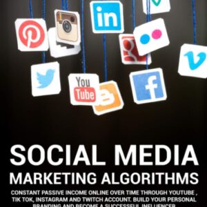 Social Media Marketing Algorithms: Constant Passive Income Online Over Time Through YouTube , TIK TOK, Instagram And Twitch Account. Build Your Personal Branding And Become A Successful Influencer