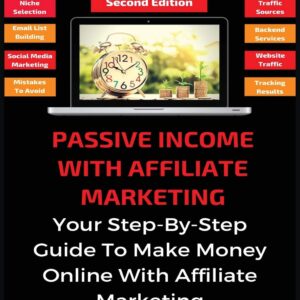 Passive Income With Affiliate Marketing: Your Step-By-Step Guide To Make Money Online With Affiliate Marketing (7) (Business & Money)