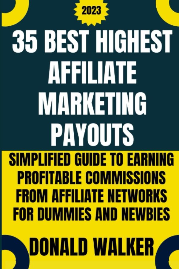 35 BEST HIGHEST AFFILIATE MARKETING PAYOUTS: Simplified Guide To Earning Profitable Commissions From Affiliate Networks For Dummies and Newbies