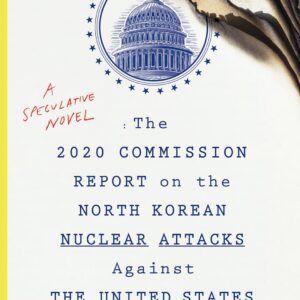 The 2020 Commission Report On The North Korean Nuclear Attacks Against The U.s.: A Speculative Novel