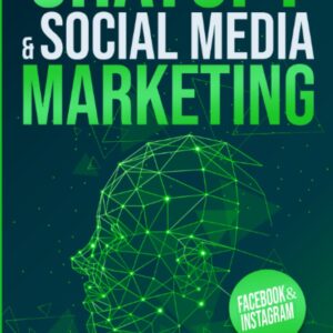 ChatGPT & Social Media Marketing: The Ultimate Guide to Succeeding on Social Media. Discover how Artificial Intelligence can make you the world's best Social Media Manager