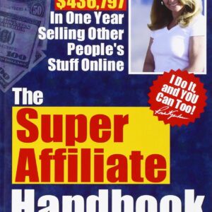 The Super Affiliate Handbook: How I Made $436,797 in One Year Selling Other People's Stuff Online