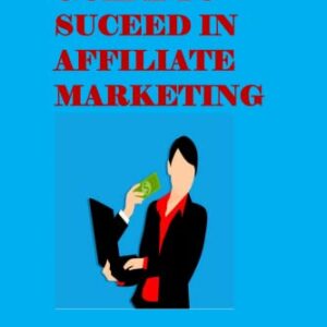 Guide to succeed in Affiliate Marketing: Affiliate marketing is the greatest approach to make money for novices