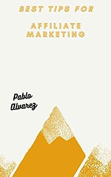 Best Tips for Affiliate Marketing: Practical Tips for Affiliate Marketing Success