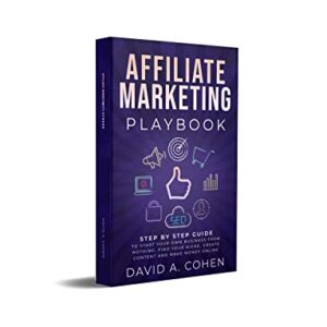 Affiliate Marketing Playbook: Step by Step Guide to Start Your Own Business From Nothing. Find Your Niche, Create Content and Make Money Online
