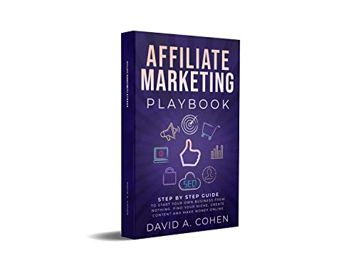 Affiliate Marketing Playbook: Step by Step Guide to Start Your Own Business From Nothing. Find Your Niche, Create Content and Make Money Online