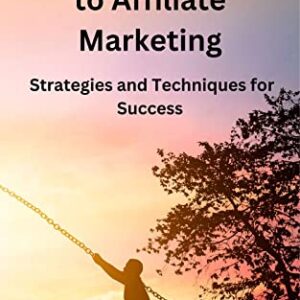 The Ultimate Guide to Affiliate Marketing: Strategies and Techniques for Success