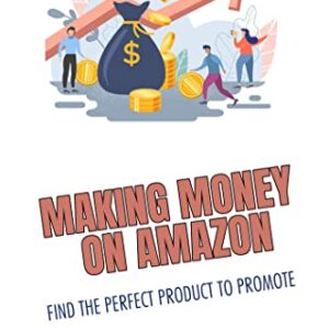 Making Money On Amazon: Find The Perfect Product To Promote