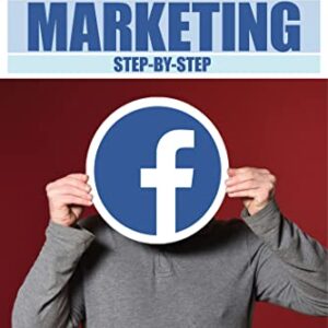Facebook Marketing Step-by-Step: The Guide To Facebook Advertising That Will Teach You How To Sell Anything Through Facebook - Learn How To Develop A Strategy And Grow Your Business