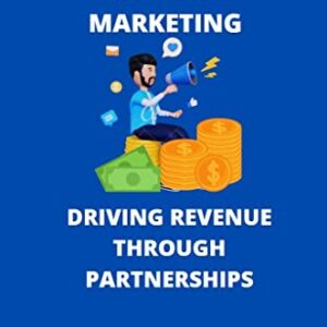 The Ultimate Guide to Affiliate Marketing : Driving Revenue through Partnerships