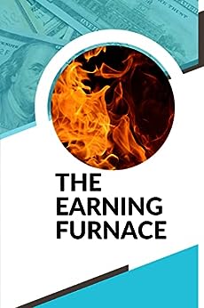 THE EARNING FURNACE: Effective Ways To Grow Your Income