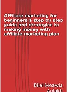 Affiliate marketing for beginners a step by step guide and strategies to making money with affiliate marketing plan