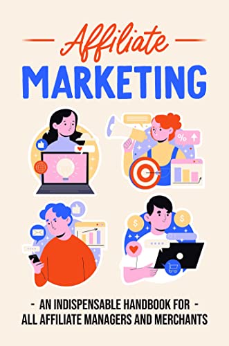Affiliate Marketing: An Indispensable Handbook For All Affiliate Managers And Merchants
