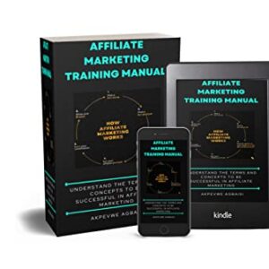 Affiliate Marketing Training Manual: Understand the Terms and Concepts to be successful in Affiliate Marketing