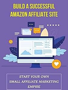Build A Successful Amazon Affiliate Site: Start Your Own Small Affiliate Marketing Empire: Amazon Associates Central