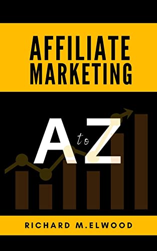 Affiliate Marketing A To Z: Affiliate Marketing For Beginners, Learn To The Strategies To Make Money Online And Gain Your Freedom Back