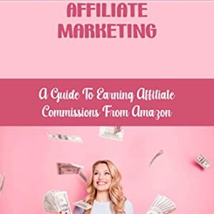 Background On Affiliate Marketing: A Guide To Earning Affiliate Commissions From Amazon: Amazon Products Reviews