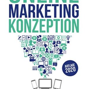 Online-Marketing-Konzeption - 2020: Der Weg zum optimalen Online-Marketing-Konzept. Trends und Entwicklungen. Teildisziplinen wie Affiliate-, ... SEA, SEO, u. v. a. m. (German Edition)