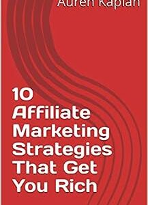 10 Affiliate Marketing Strategies That Get You Rich