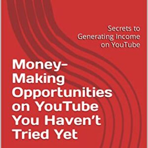 Money-Making Opportunities on YouTube You Haven’t Tried Yet: Secrets to Generating Income on YouTube