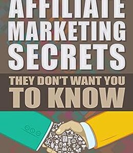 Affiliate Marketing : Secrets They Don’t Want You To Know